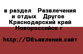  в раздел : Развлечения и отдых » Другое . Краснодарский край,Новороссийск г.